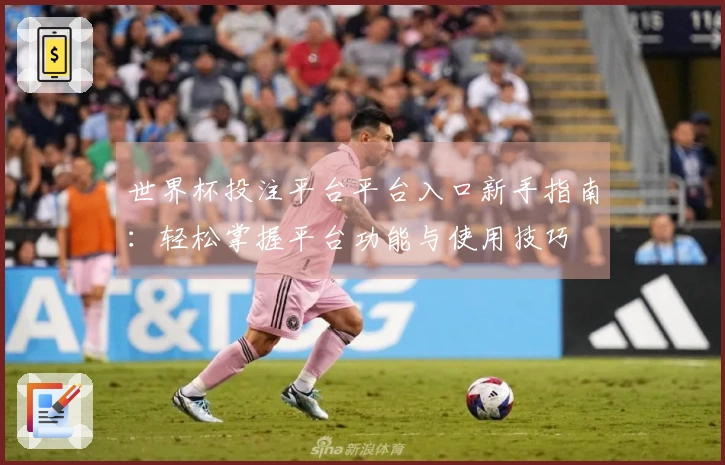 世界杯投注平台平台入口新手指南：轻松掌握平台功能与使用技巧
