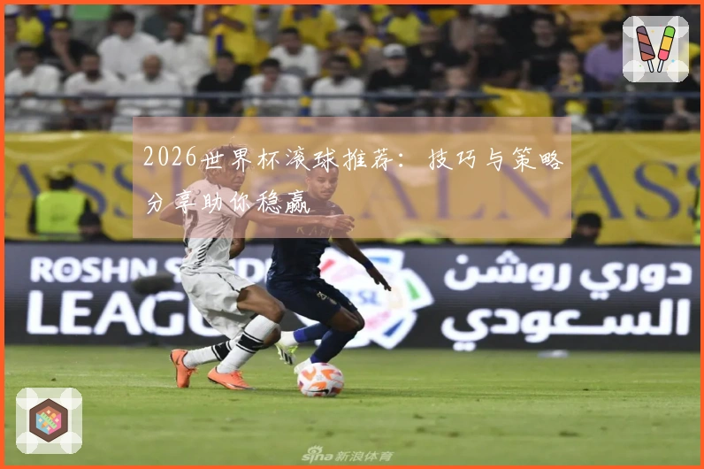 2026世界杯滚球推荐：技巧与策略分享助你稳赢
