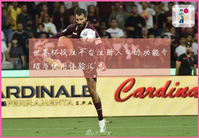 世界杯投注平台注册入口的功能介绍与使用体验汇总